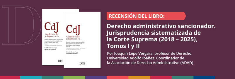 Recensión del libro “Derecho administrativo sancionador. Jurisprudencia sistematizada de la Corte Suprema (2018 – 2025), Tomos I y II” de Cristóbal Osorio y Camilo Jara