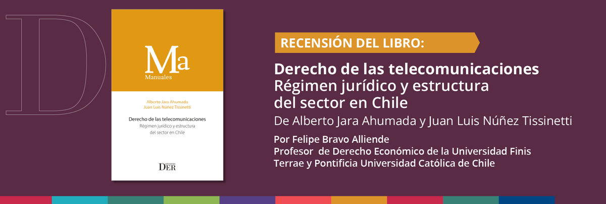 Recensión del libro "Derecho de las telecomunicaciones. Régimen jurídico y estructura del sector en Chile" de Alberto Jara Ahumada  Juan Luis Núñez Tissinetti