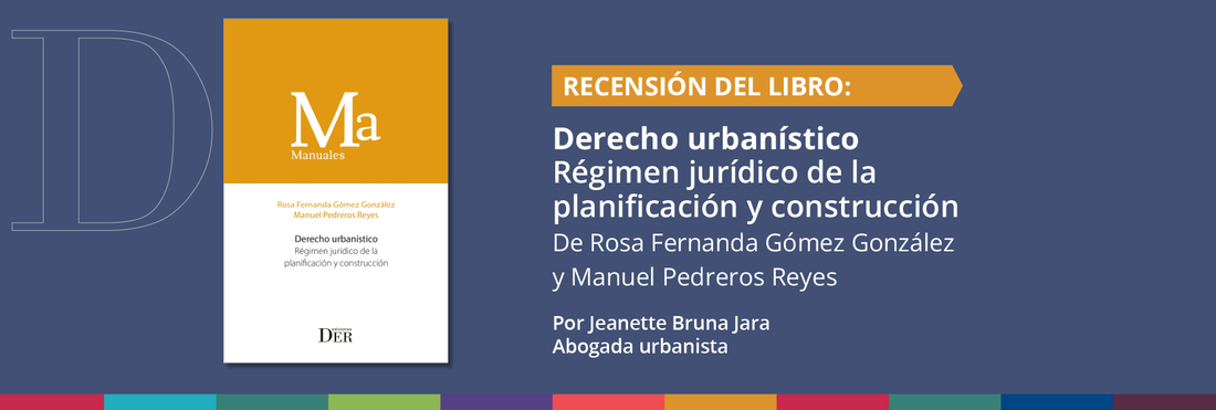 Recensión del libro "Derecho urbanístico. Régimen jurídico de la planificación y construcción" de Rosa Fernanda Gómez González y Manuel Pedreros Reyes