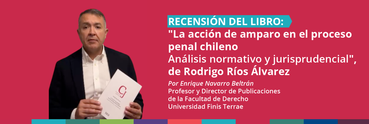 Recensión del libro "La acción de amparo en el proceso penal chileno. Análisis normativo y jurisprudencial" de Rodrigo Ríos Álvarez