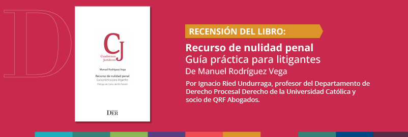 Recensión del libro "Recurso de nulidad penal. Guía práctica para litigantes” de Manuel Rodríguez