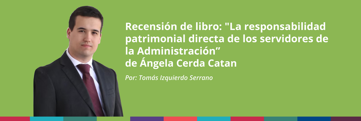 Recensión del libro "La responsabilidad patrimonial directa de los servidores de la Administración", de Ángela Cerda Catán
